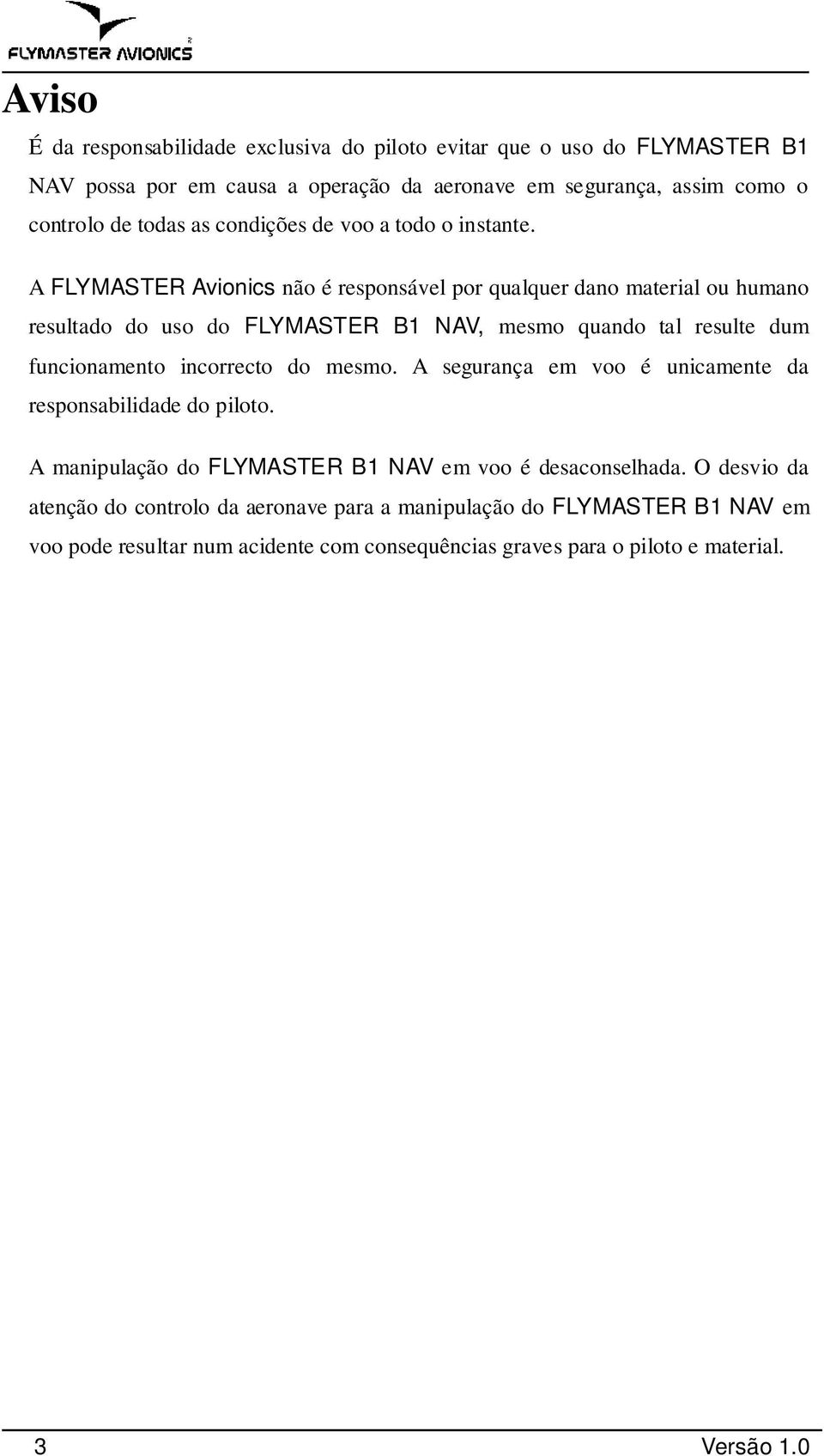 A FLYMASTER Avionics não é responsável por qualquer dano material ou humano resultado do uso do FLYMASTER B1 NAV, mesmo quando tal resulte dum funcionamento incorrecto do