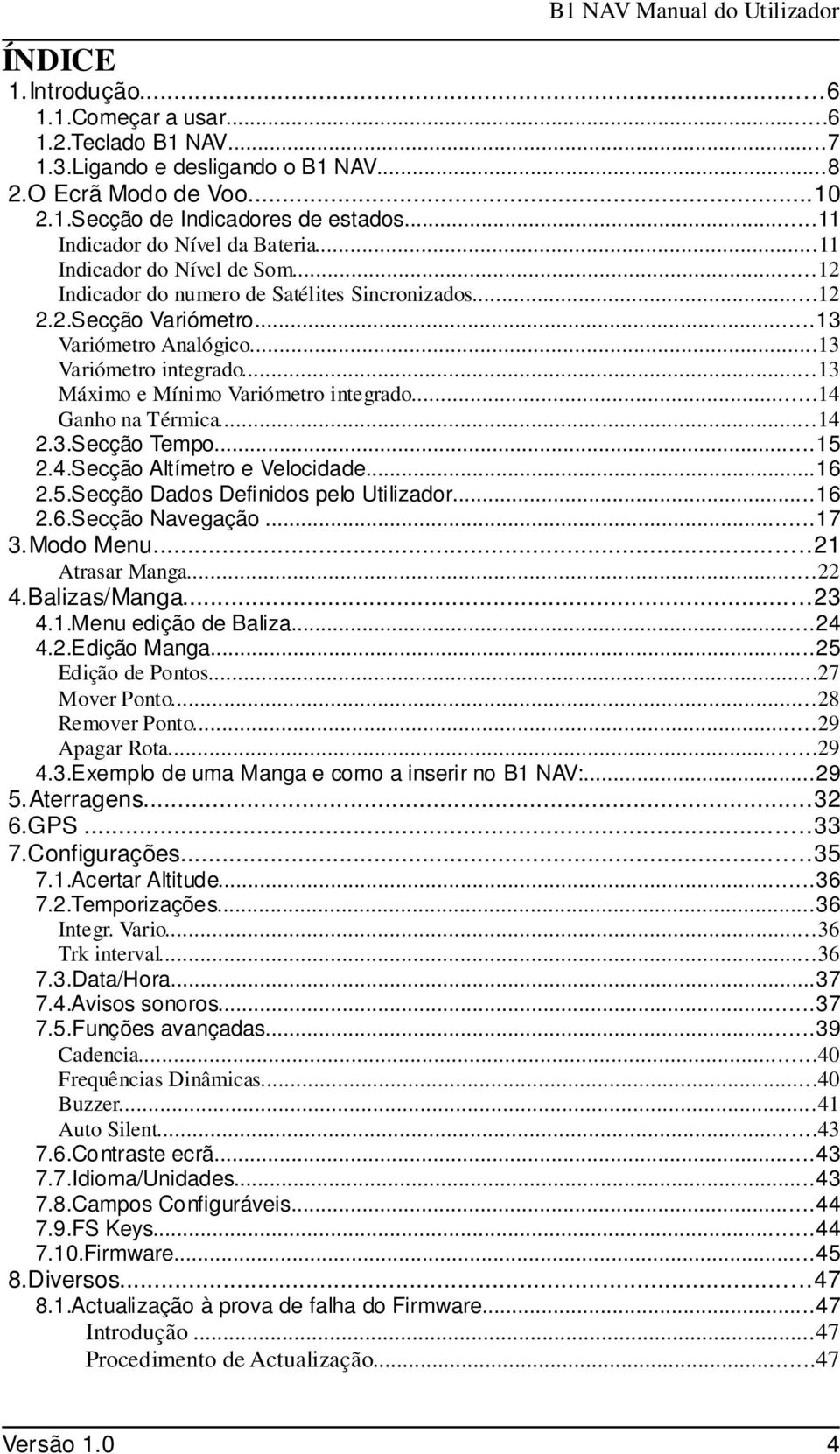 ..13 Máximo e Mínimo Variómetro integrado...14 Ganho na Térmica...14 2.3.Secção Tempo...15 2.4.Secção Altímetro e Velocidade...16 2.5.Secção Dados Definidos pelo Utilizador...16 2.6.Secção Navegação.