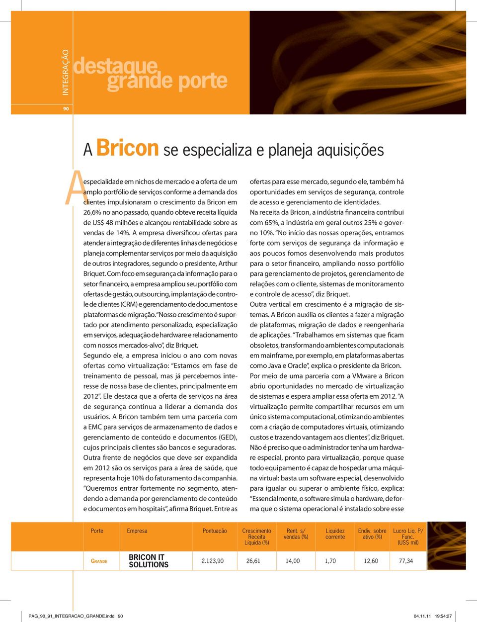 A empresa diversificou ofertas para atender a integração de diferentes linhas de negócios e planeja complementar serviços por meio da aquisição de outros integradores, segundo o presidente, Arthur