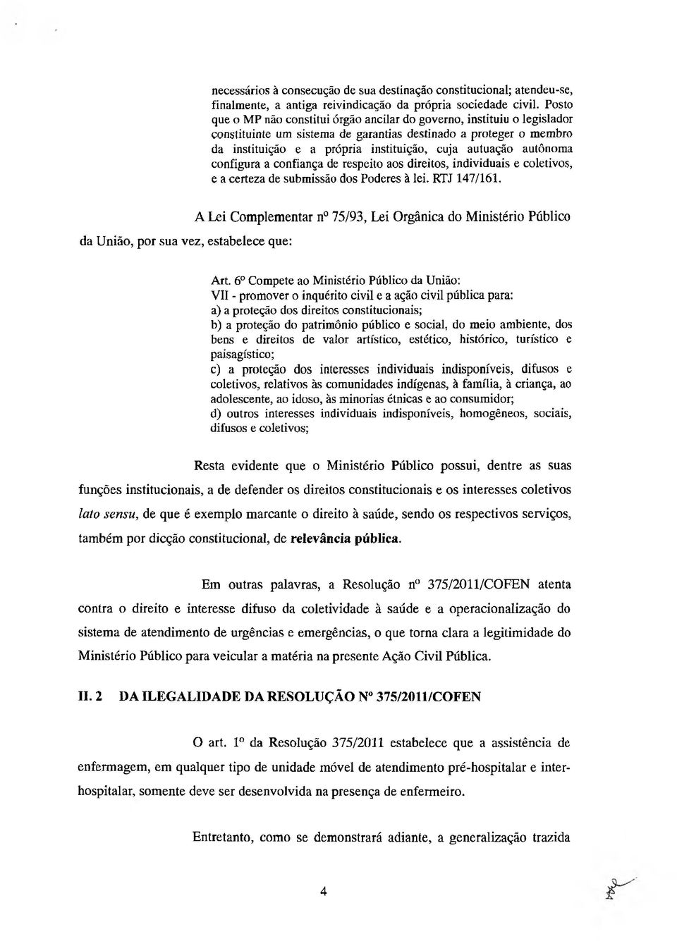 autônoma configura a confiança de respeito aos direitos, individuais e coletivos, e a certeza de submissão dos Poderes à lei. RTJ 147/161.