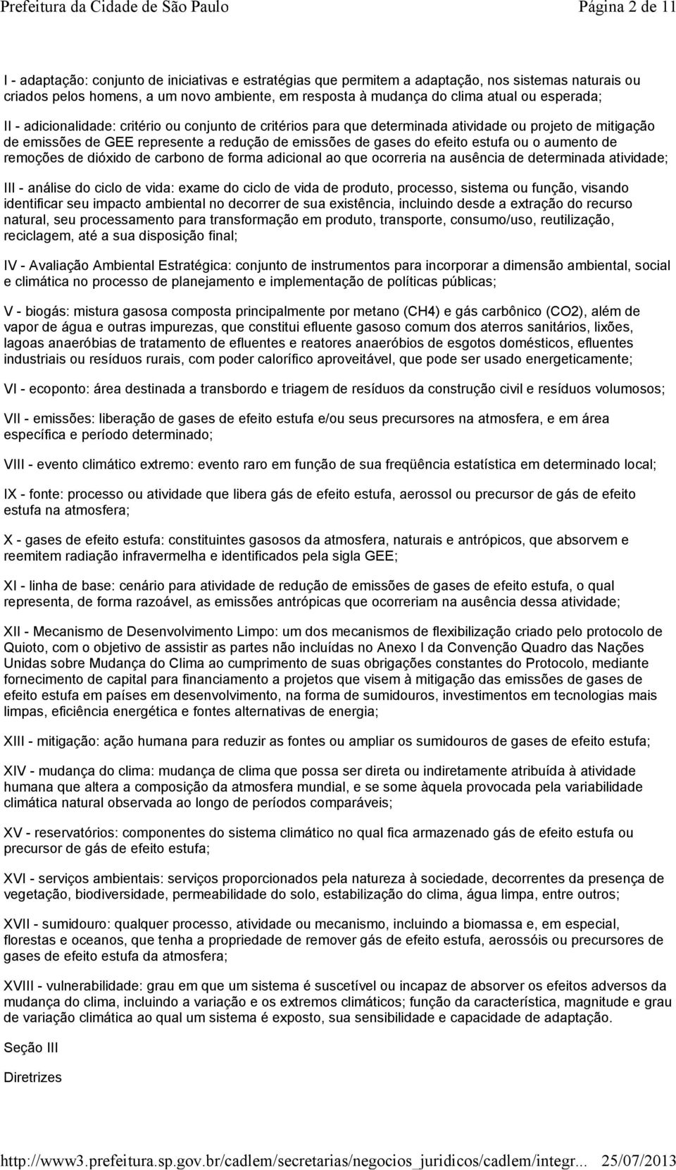 estufa ou o aumento de remoções de dióxido de carbono de forma adicional ao que ocorreria na ausência de determinada atividade; III - análise do ciclo de vida: exame do ciclo de vida de produto,