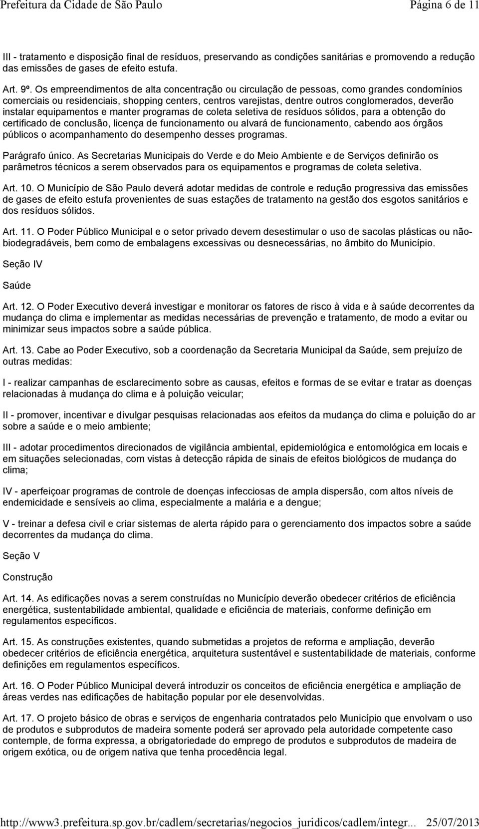 instalar equipamentos e manter programas de coleta seletiva de resíduos sólidos, para a obtenção do certificado de conclusão, licença de funcionamento ou alvará de funcionamento, cabendo aos órgãos