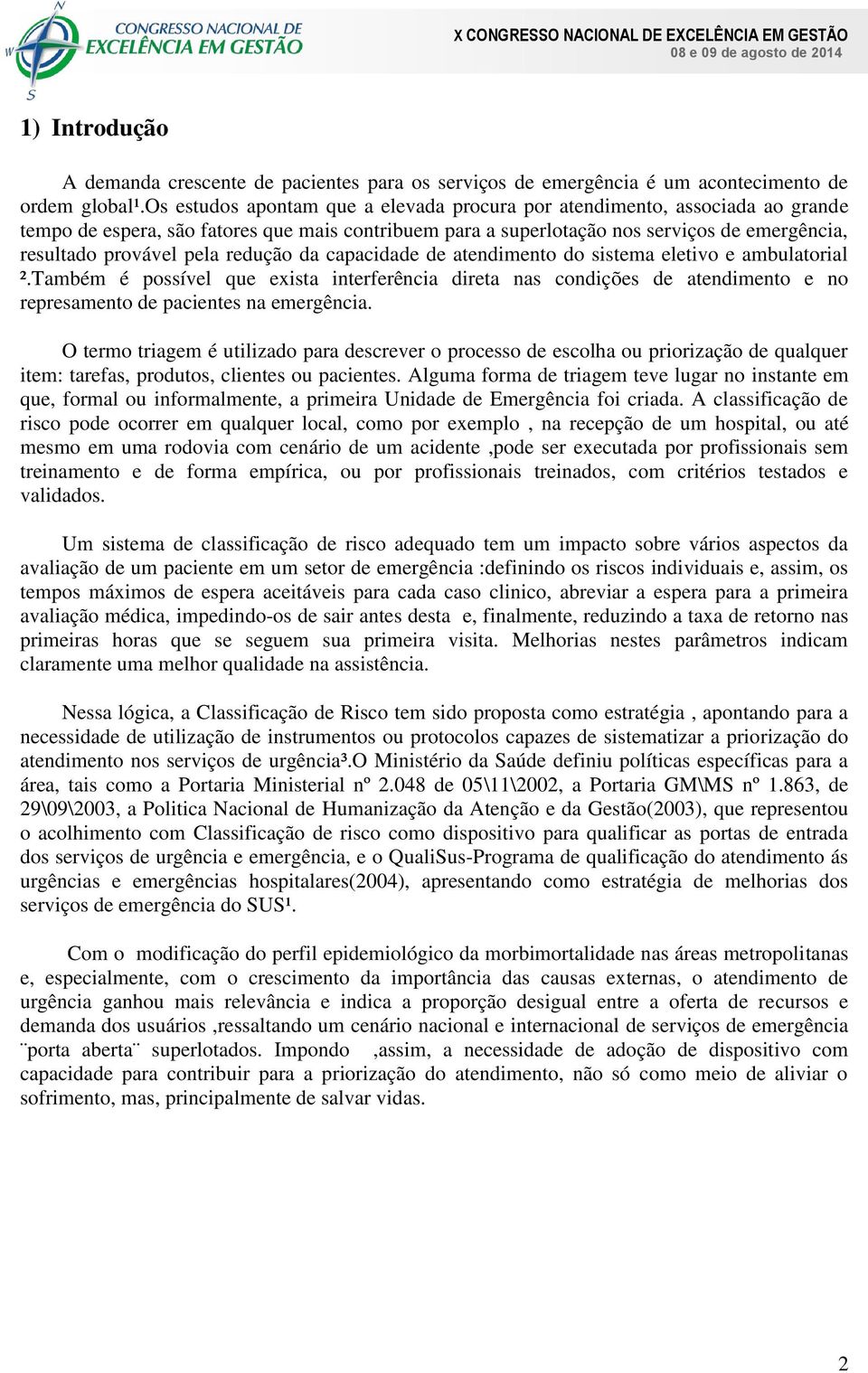 redução da capacidade de atendimento do sistema eletivo e ambulatorial ².Também é possível que exista interferência direta nas condições de atendimento e no represamento de pacientes na emergência.