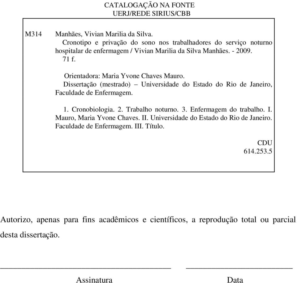 Orientadora: Maria Yvone Chaves Mauro. Dissertação (mestrado) Universidade do Estado do Rio de Janeiro, Faculdade de Enfermagem. 1. Cronobiologia. 2.