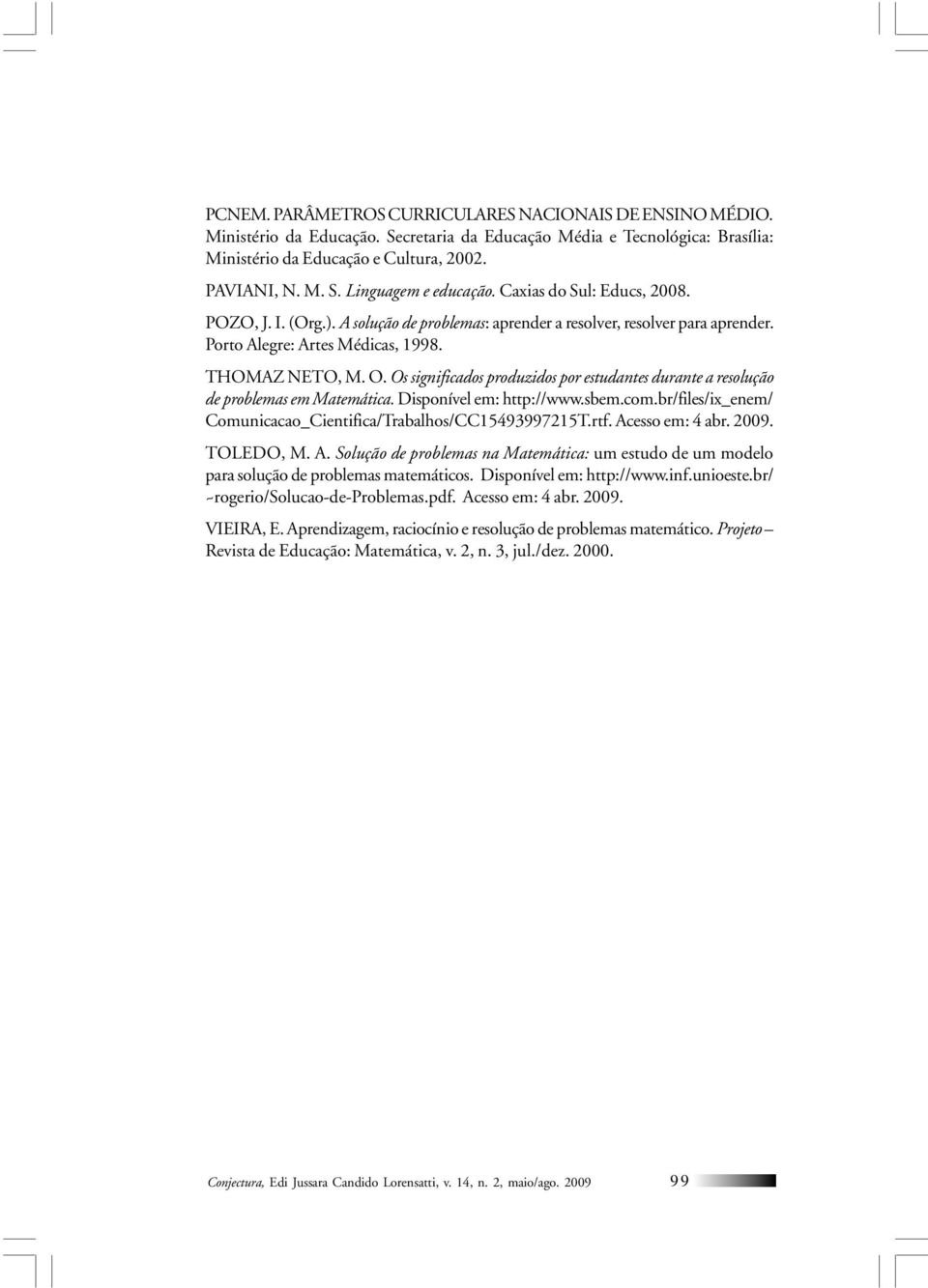 Os significados produzidos por estudantes durante a resolução de problemas em Matemática. Disponível em: http://www.sbem.com.br/files/ix_enem/ Comunicacao_Cientifica/Trabalhos/CC15493997215T.rtf.