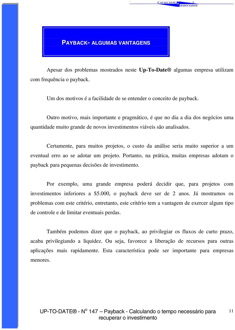 Certamente, para muitos projetos, o custo da análise seria muito superior a um eventual erro ao se adotar um projeto.