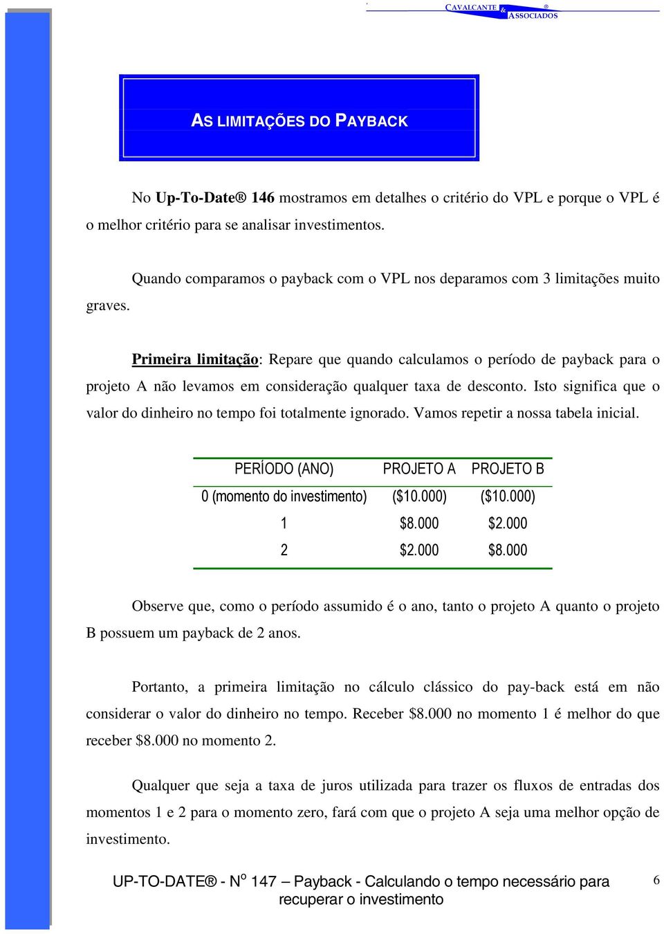 Primeira limitação: Repare que quando calculamos o período de payback para o projeto A não levamos em consideração qualquer taxa de desconto.