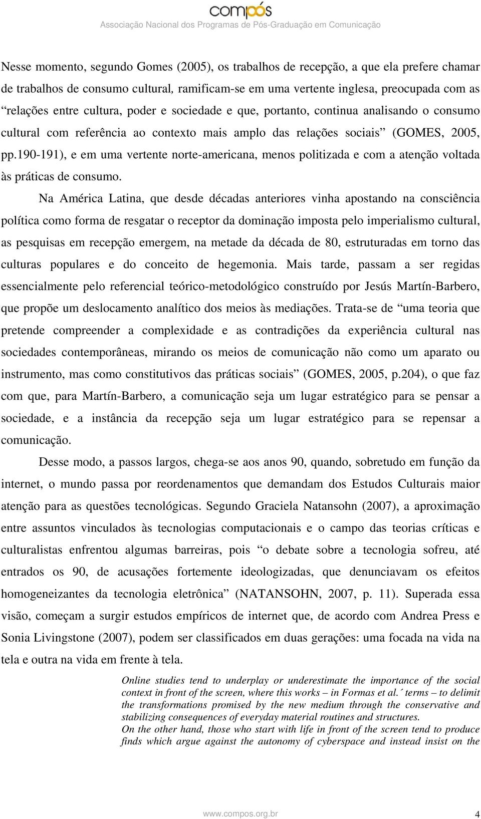 190-191), e em uma vertente norte-americana, menos politizada e com a atenção voltada às práticas de consumo.