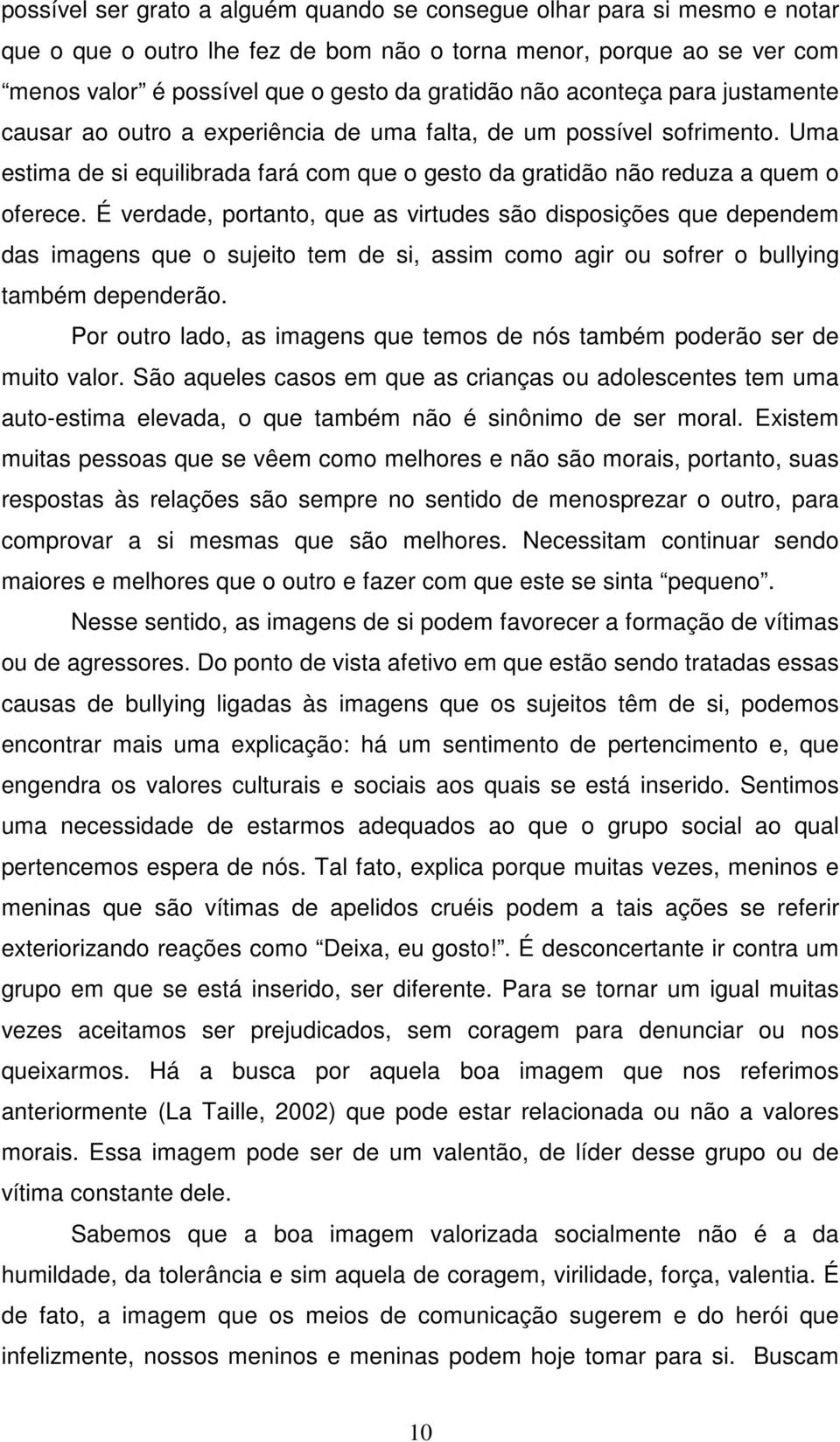 É verdade, portanto, que as virtudes são disposições que dependem das imagens que o sujeito tem de si, assim como agir ou sofrer o bullying também dependerão.