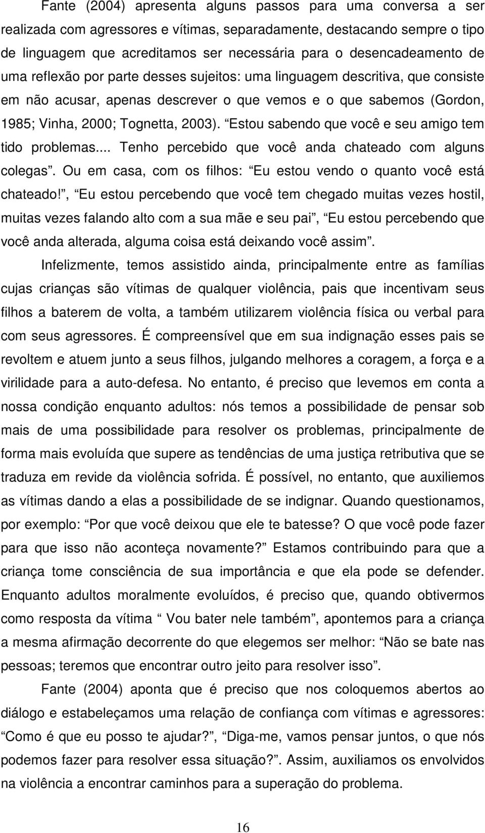 2003). Estou sabendo que você e seu amigo tem tido problemas... Tenho percebido que você anda chateado com alguns colegas. Ou em casa, com os filhos: Eu estou vendo o quanto você está chateado!