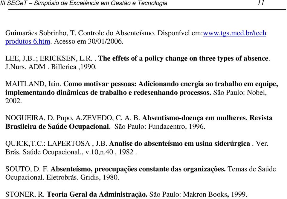 Como motivar pessoas: Adicionando energia ao trabalho em equipe, implementando dinâmicas de trabalho e redesenhando processos. São Paulo: Nobel, 2002. NOGUEIRA, D. Pupo, A.ZEVEDO, C. A. B.