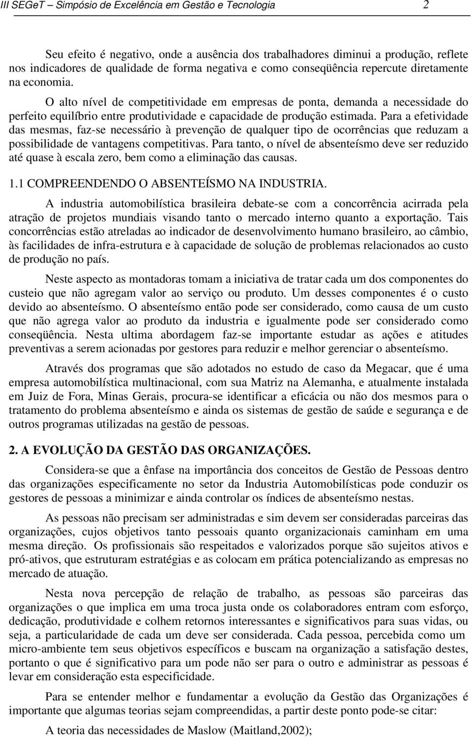 O alto nível de competitividade em empresas de ponta, demanda a necessidade do perfeito equilíbrio entre produtividade e capacidade de produção estimada.