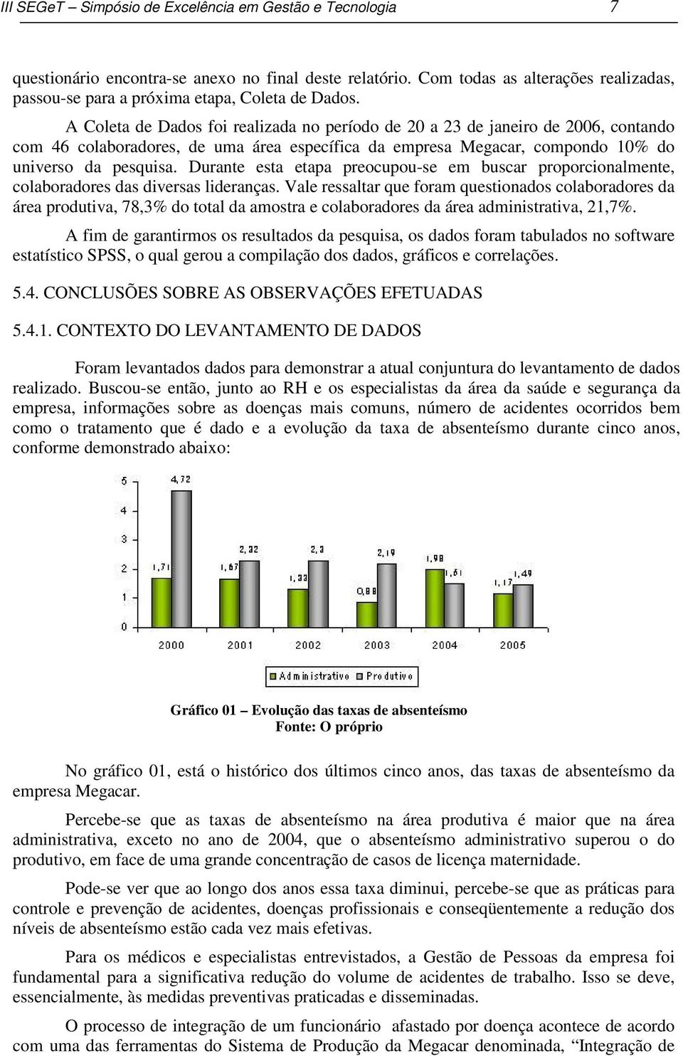 Durante esta etapa preocupou-se em buscar proporcionalmente, colaboradores das diversas lideranças.