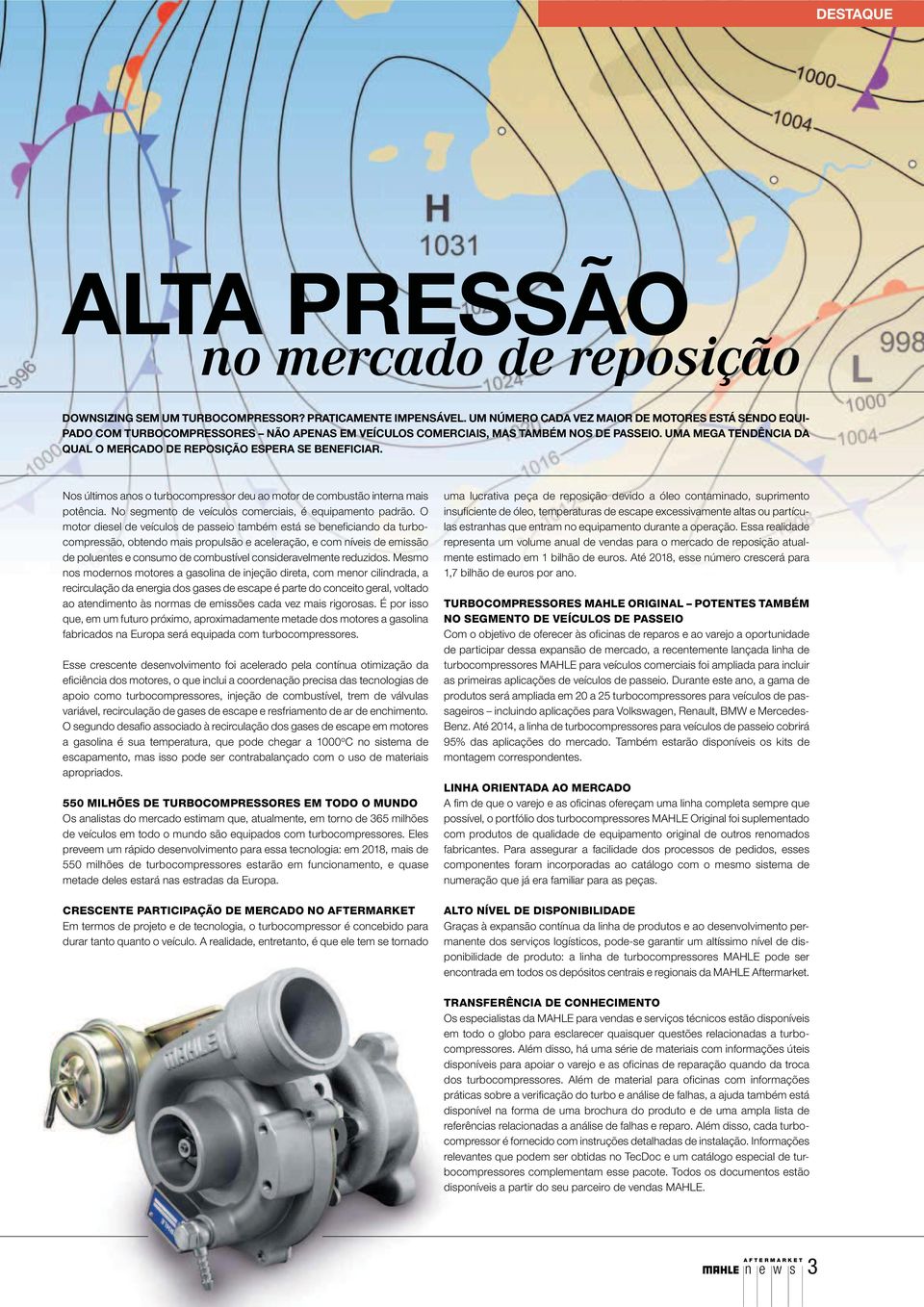 UMA MEGA TENDÊNCIA DA QUAL O MERCADO DE REPOSIÇÃO ESPERA SE BENEFICIAR. Nos últimos anos o turbocompressor deu ao motor de combustão interna mais potência.