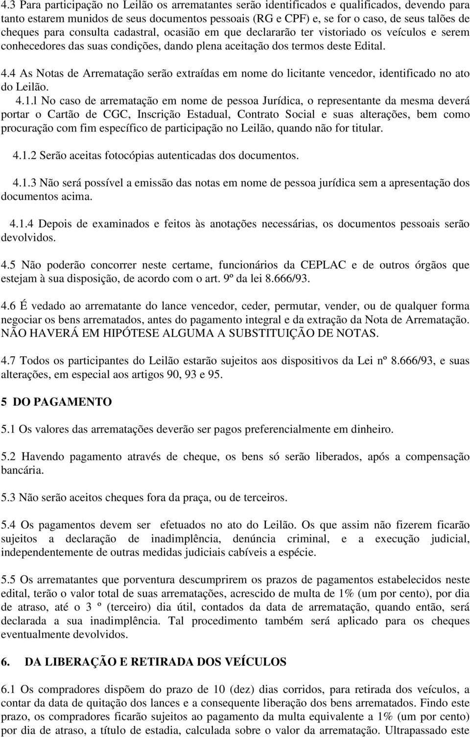 4 As Notas de Arrematação serão extraídas em nome do licitante vencedor, identificado no ato do Leilão. 4.1.