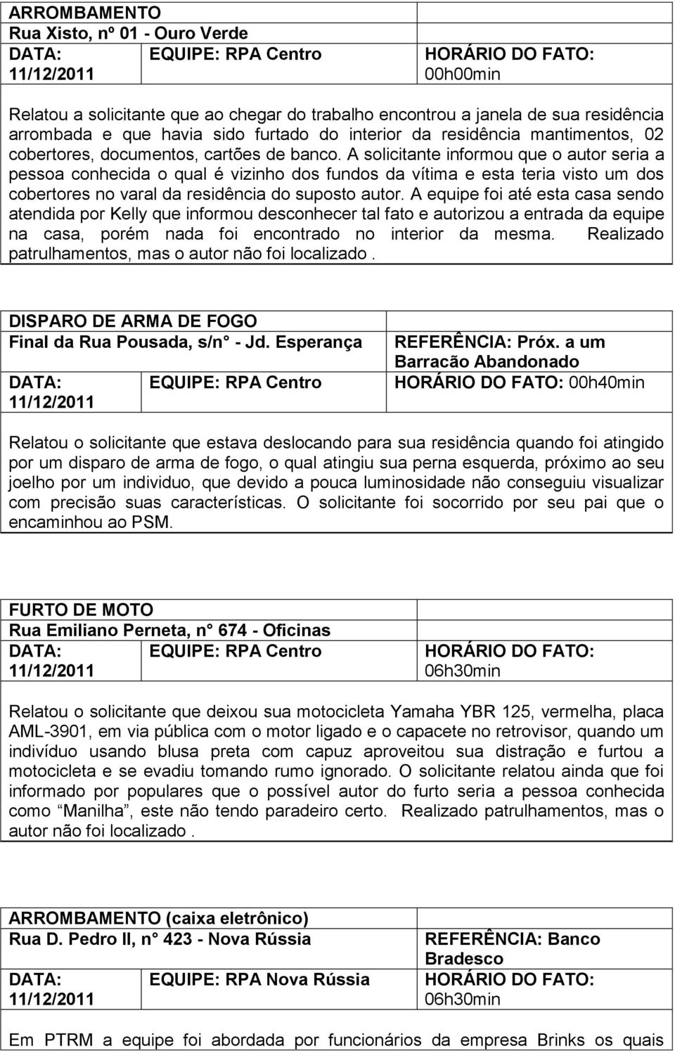 A solicitante informou que o autor seria a pessoa conhecida o qual é vizinho dos fundos da vítima e esta teria visto um dos cobertores no varal da residência do suposto autor.