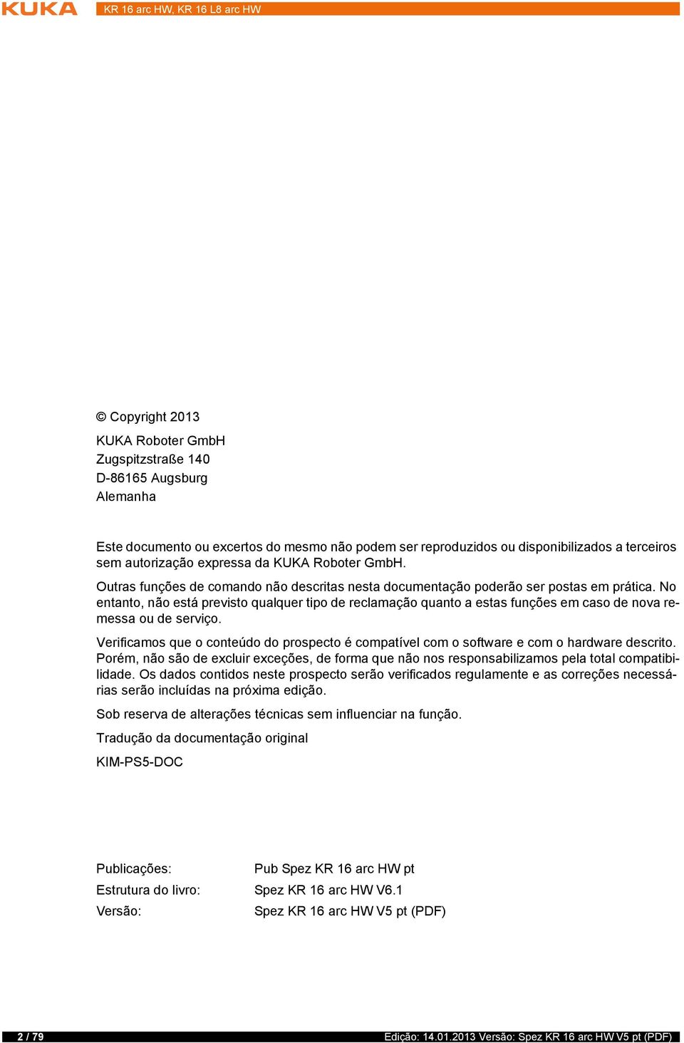 No entanto, não está previsto qualquer tipo de reclamação quanto a estas funções em caso de nova remessa ou de serviço.