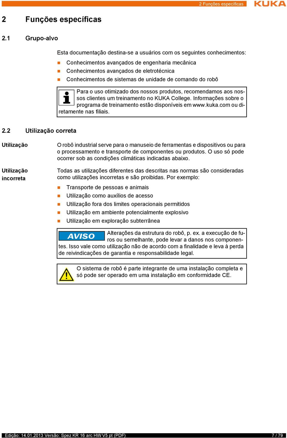 de unidade de comando do robô Para o uso otimizado dos nossos produtos, recomendamos aos nossos clientes um treinamento no KUKA College.