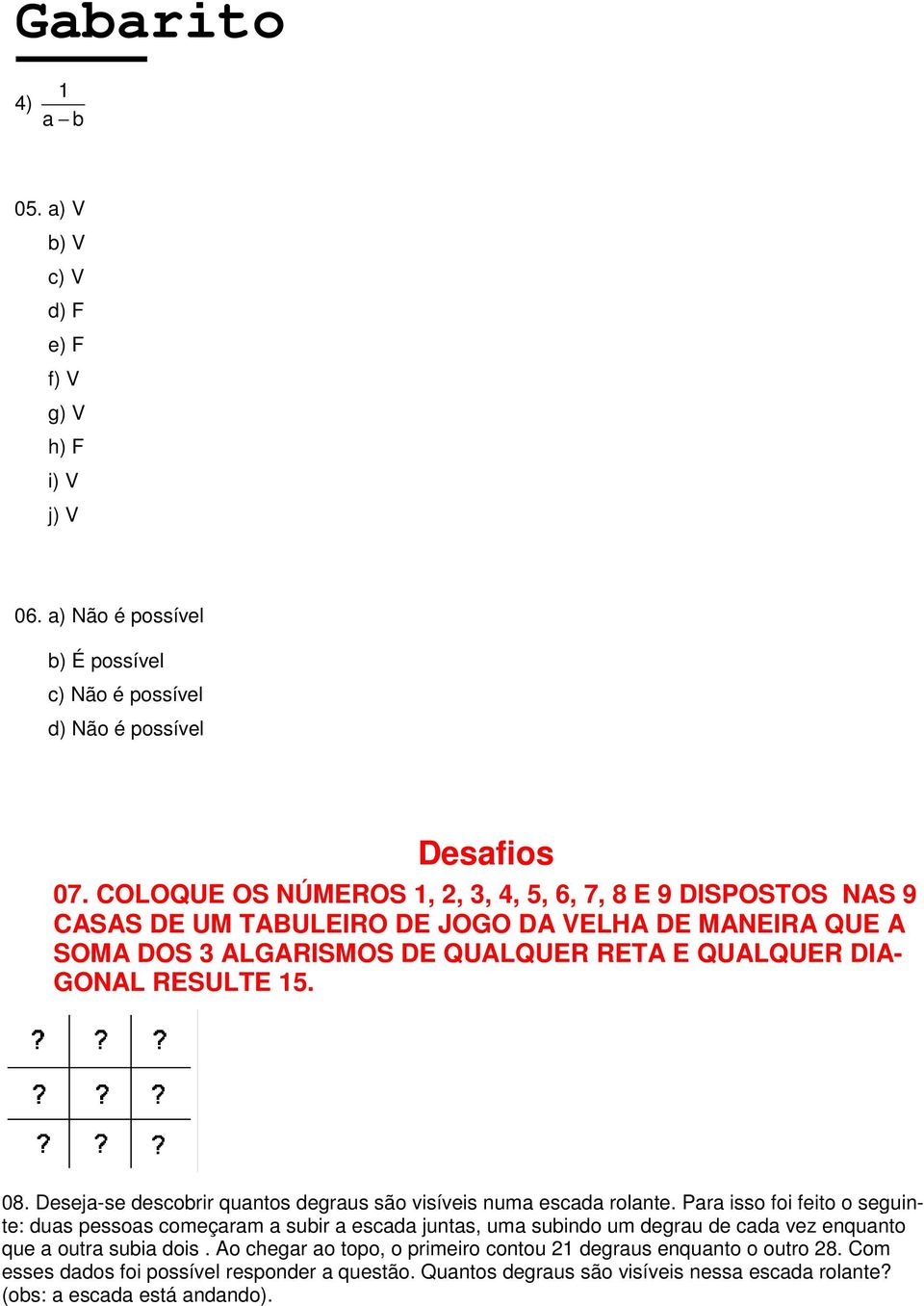 08. Deseja-se descobrir quantos degraus são visíveis numa escada rolante.