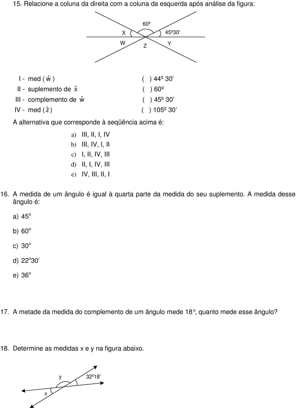 IV, III d) II, I, IV, III e) IV, III, II, I 16. A medida de um ângulo é igual à quarta parte da medida do seu suplemento.