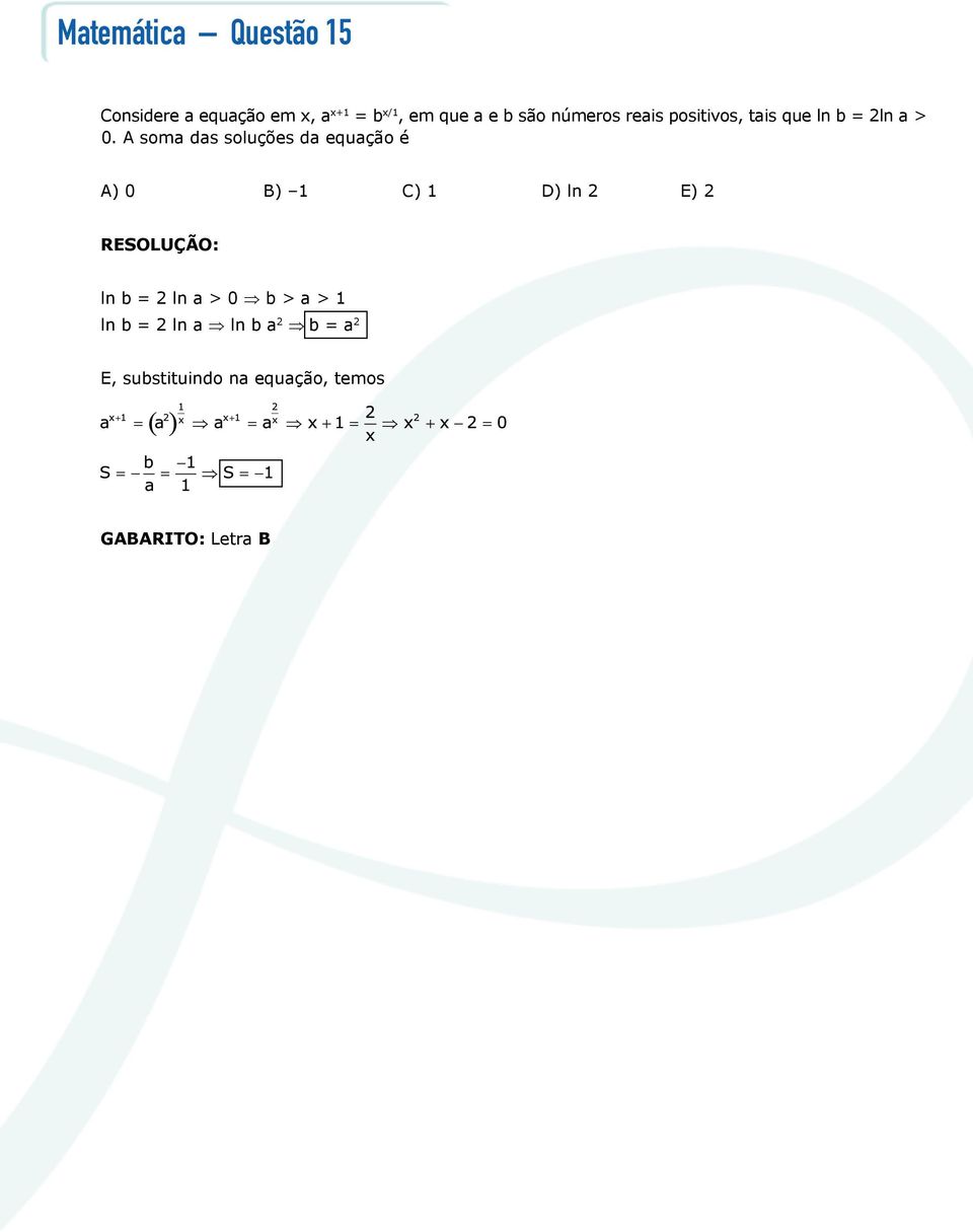 A soma das soluções da equação é A) 0 B) 1 C) 1 D) ln 2 E) 2 RESOLUÇÃO: ln b =