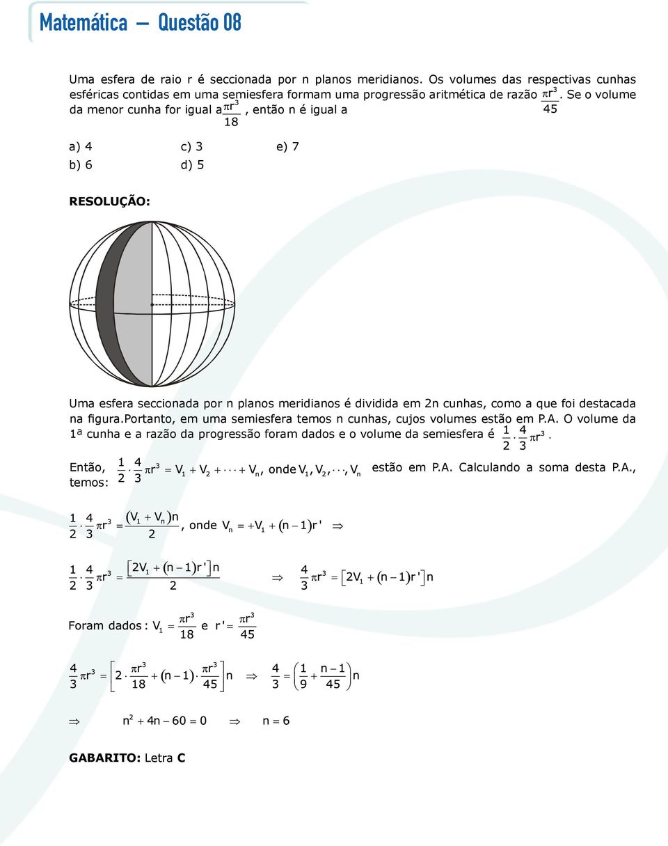 Se o volume da menor cunha for igual a, então n é igual a a) 4 c) 3 e) 7 b) 6 d) 5 Uma esfera seccionada por n planos meridianos é dividida em 2n cunhas,