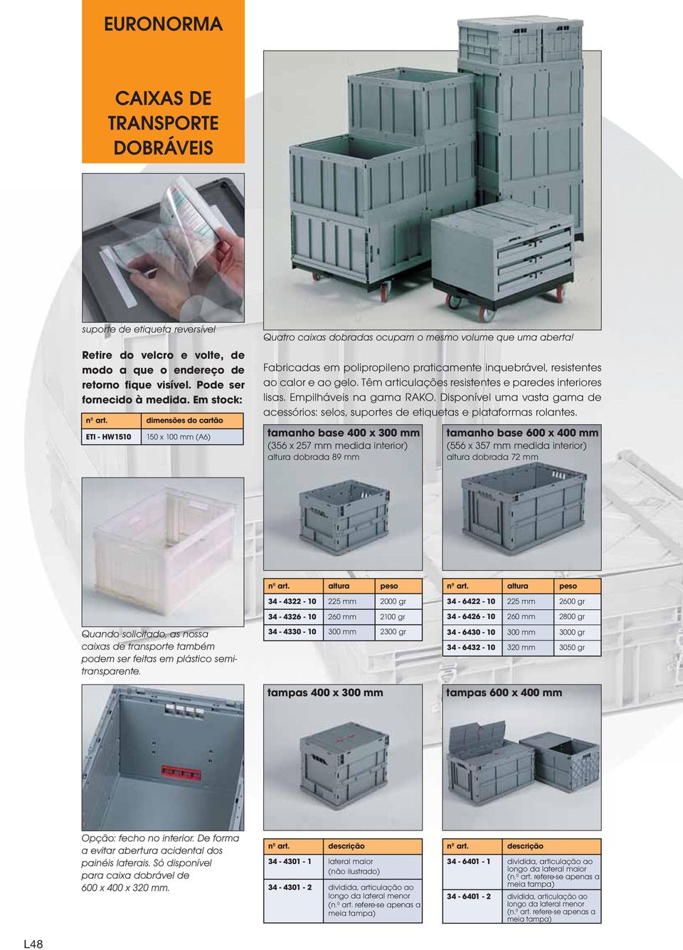 ETI - HW1510 150 x 100 mm (A6) tamanho base 400 x 300 mm (356 x 257 mm medida interior) altura dobrada 89 mm Fabricadas em polipropileno praticamente inquebrável, resistentes ao calor e ao gelo.