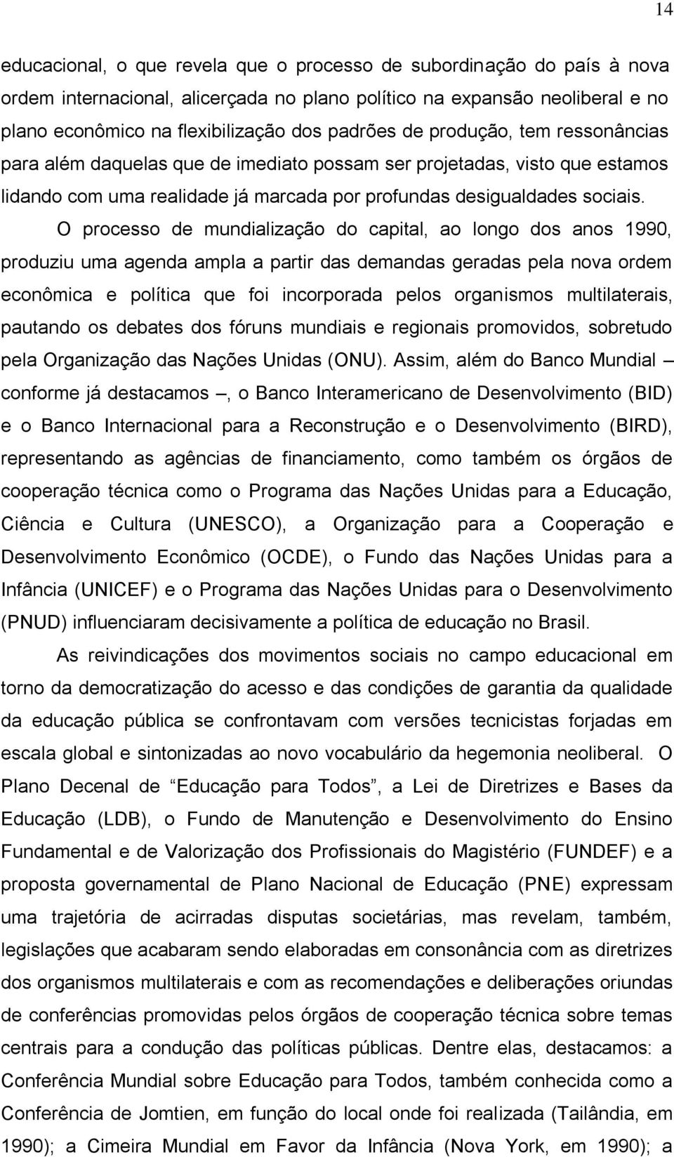 O processo de mundialização do capital, ao longo dos anos 1990, produziu uma agenda ampla a partir das demandas geradas pela nova ordem econômica e política que foi incorporada pelos organismos