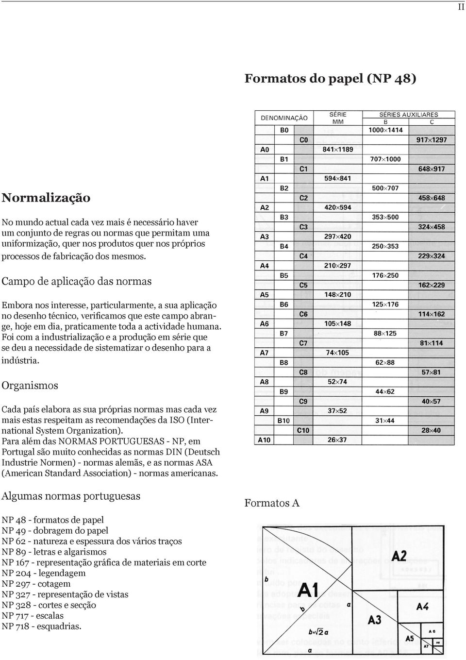 Campo de aplicação das normas Embora nos interesse, particularmente, a sua aplicação no desenho técnico, verificamos que este campo abrange, hoje em dia, praticamente toda a actividade humana.