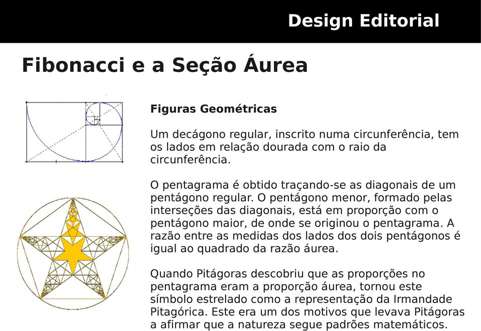 O pentágono menor, formado pelas interseções das diagonais, está em proporção com o pentágono maior, de onde se originou o pentagrama.