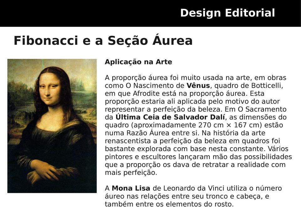 Em O Sacramento da Última Ceia de Salvador Dalí, as dimensões do quadro (aproximadamente 270 cm 167 cm) estão numa Razão Áurea entre si.