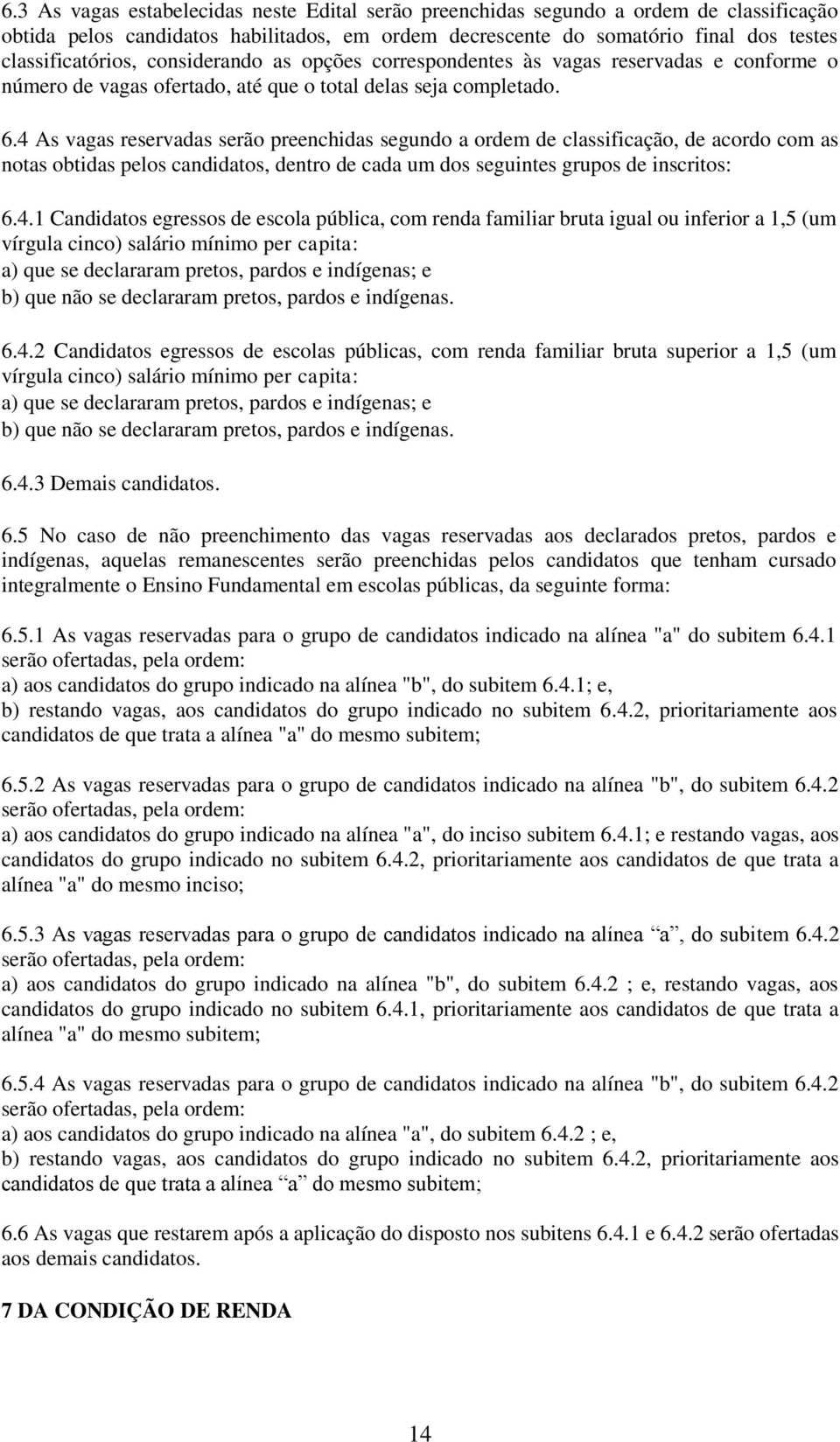 4 As vagas reservadas serão preenchidas segundo a ordem de classificação, de acordo com as notas obtidas pelos candidatos, dentro de cada um dos seguintes grupos de inscritos: 6.4.1 Candidatos