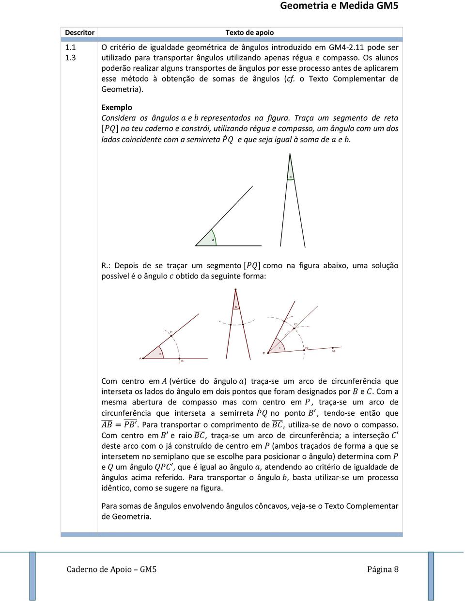 Os alunos poderão realizar alguns transportes de ângulos por esse processo antes de aplicarem esse método à obtenção de somas de ângulos (cf. o Texto Complementar de Geometria).