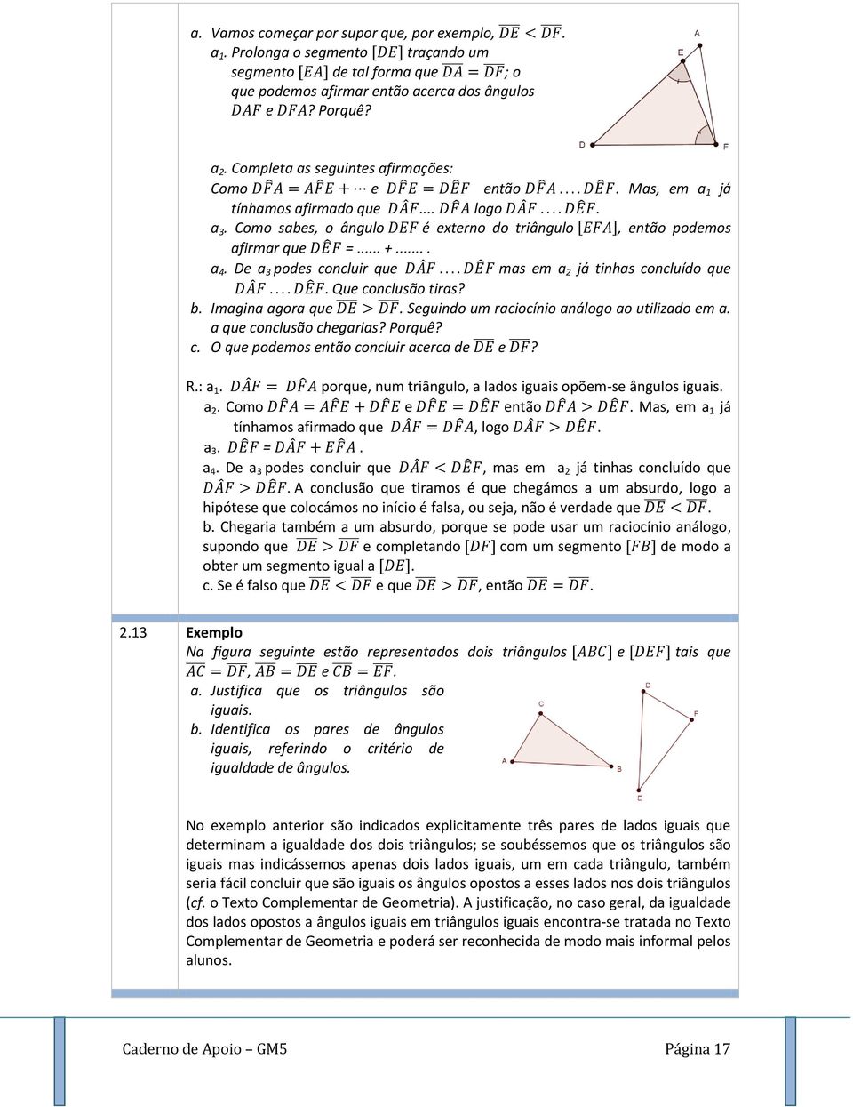 De a 3 podes concluir que mas em a 2 já tinhas concluído que Que conclusão tiras? b. Imagina agora que. Seguindo um raciocínio análogo ao utilizado em a. a que conclusão chegarias? Porquê? c. O que podemos então concluir acerca de e?