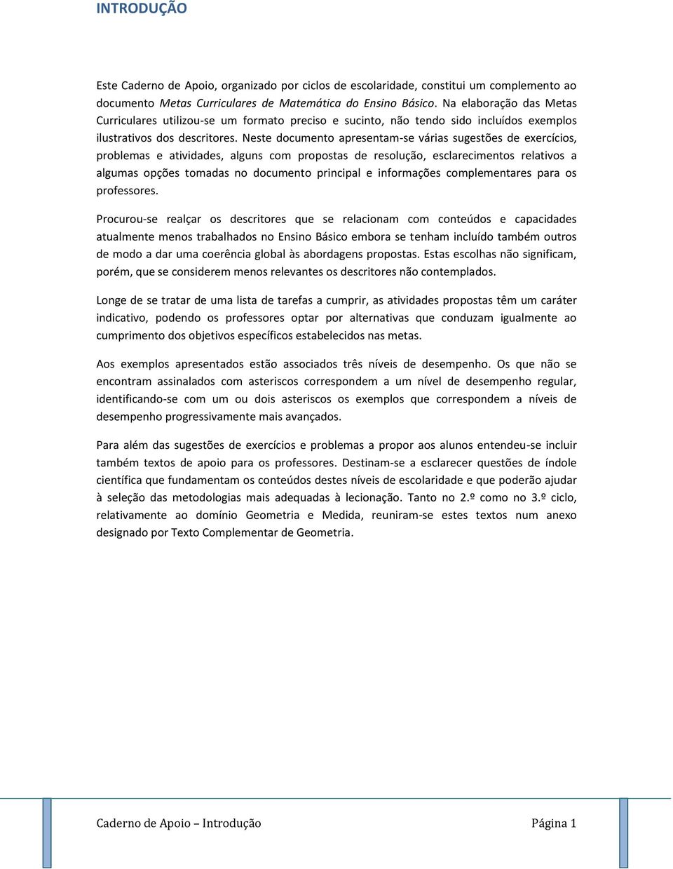 Neste documento apresentam-se várias sugestões de exercícios, problemas e atividades, alguns com propostas de resolução, esclarecimentos relativos a algumas opções tomadas no documento principal e