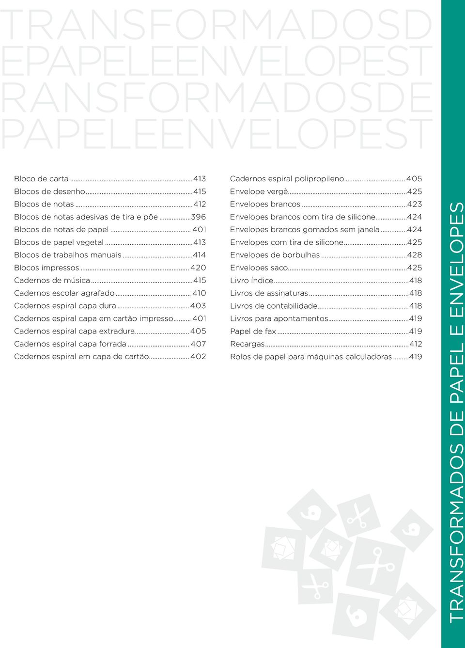 .. 403 Cadernos espiral capa em cartão impresso... 401 Cadernos espiral capa extradura... 405 Cadernos espiral capa forrada... 407 Cadernos espiral em capa de cartão.