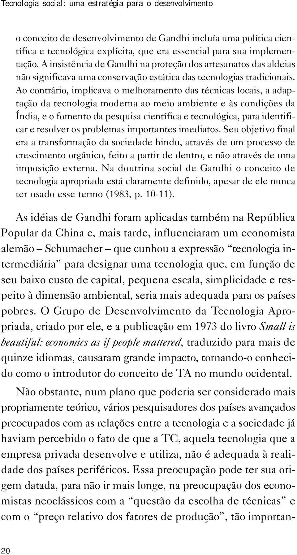 Ao contrário, implicava o melhoramento das técnicas locais, a adaptação da tecnologia moderna ao meio ambiente e às condições da Índia, e o fomento da pesquisa científica e tecnológica, para