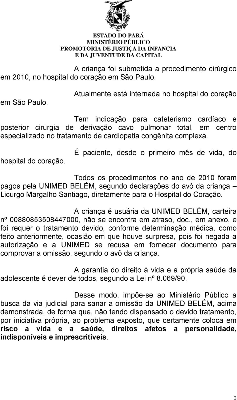 Atualmente está internada no hospital do coração Tem indicação para cateterismo cardíaco e posterior cirurgia de derivação cavo pulmonar total, em centro especializado no tratamento de cardiopatia