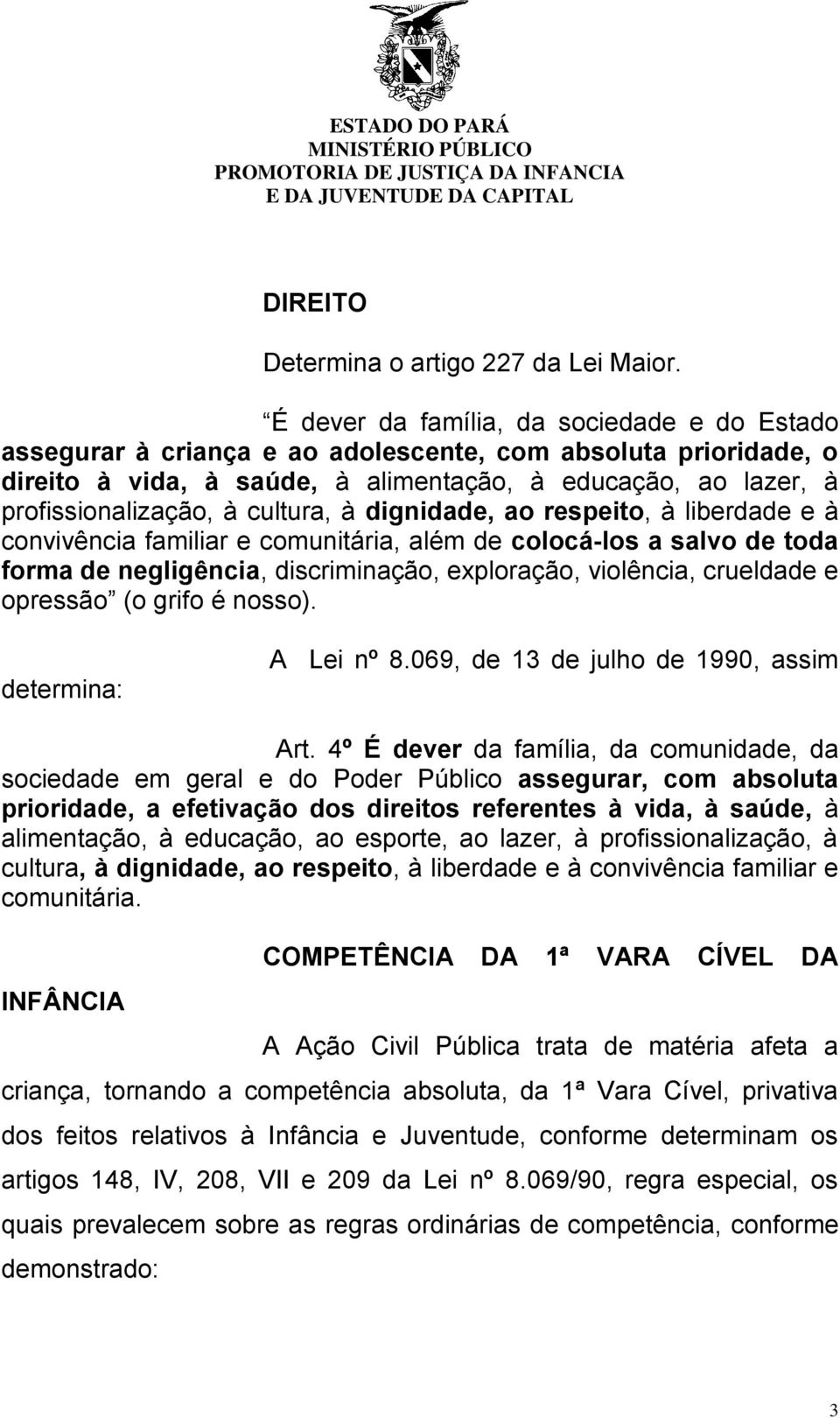 cultura, à dignidade, ao respeito, à liberdade e à convivência familiar e comunitária, além de colocá-los a salvo de toda forma de negligência, discriminação, exploração, violência, crueldade e