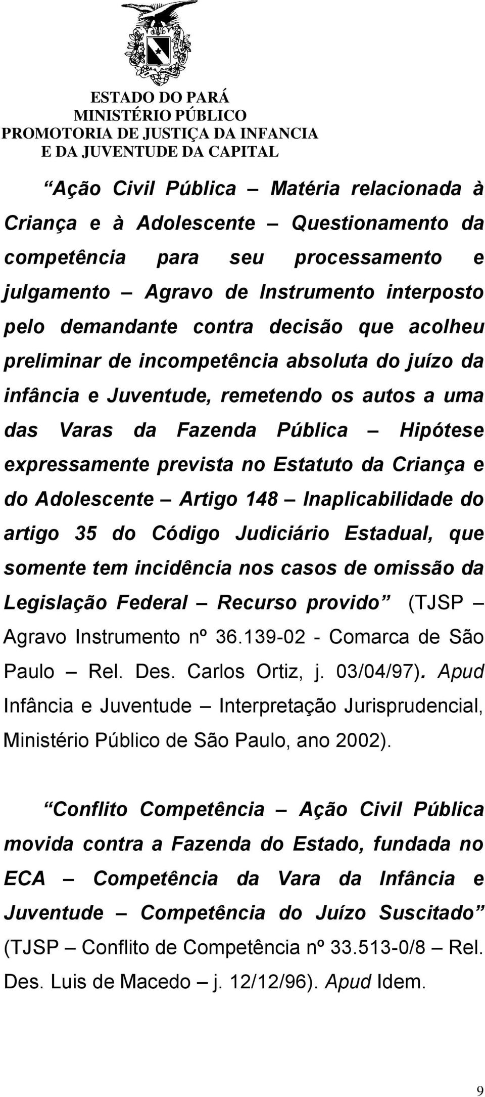 Adolescente Artigo 148 Inaplicabilidade do artigo 35 do Código Judiciário Estadual, que somente tem incidência nos casos de omissão da Legislação Federal Recurso provido (TJSP Agravo Instrumento nº