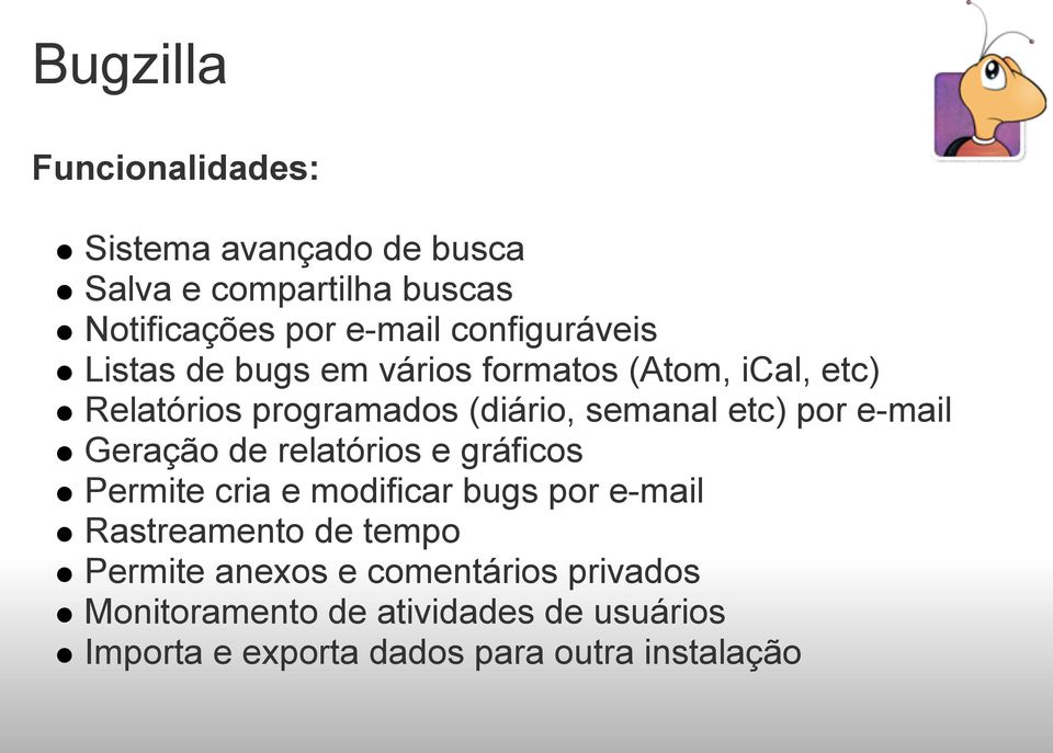 por e-mail Geração de relatórios e gráficos Permite cria e modificar bugs por e-mail Rastreamento de tempo