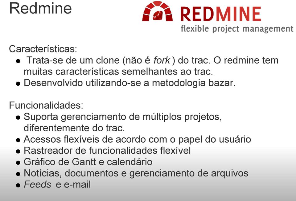 Funcionalidades: Suporta gerenciamento de múltiplos projetos, diferentemente do trac.