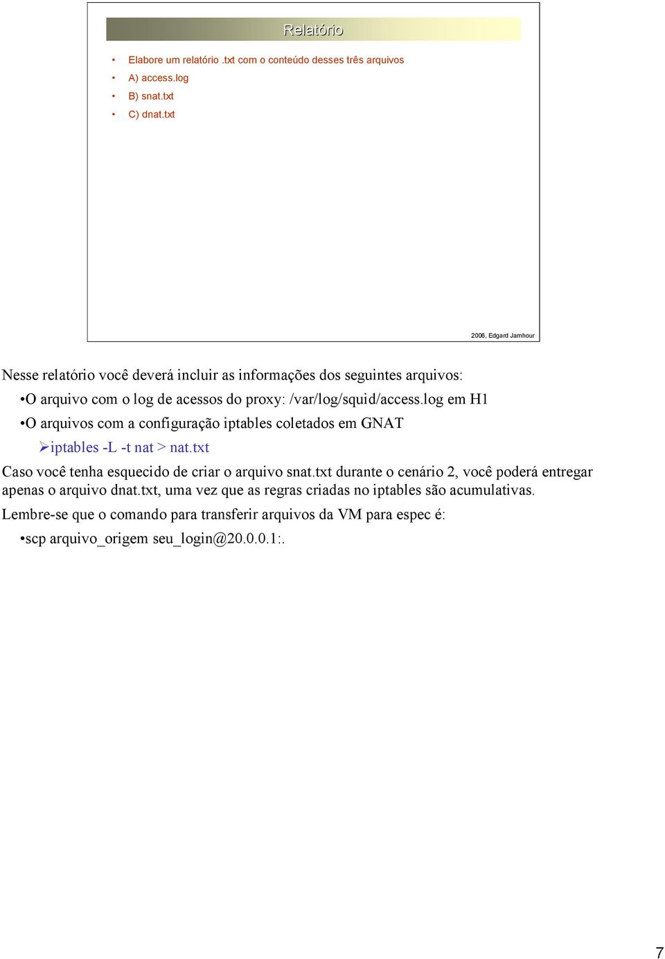 log em O arquivos com a configuração iptables coletados em iptables -L -t nat > nat.txt Caso você tenha esquecido de criar o arquivo snat.