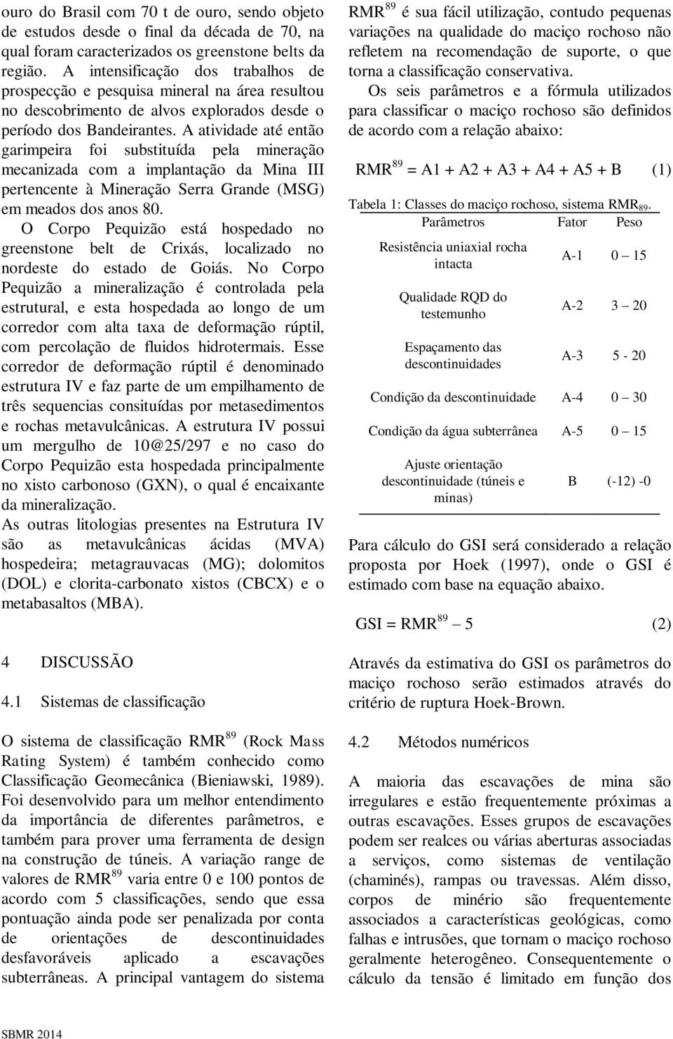 A atividade até então garimpeira foi substituída pela mineração mecanizada com a implantação da Mina III pertencente à Mineração Serra Grande (MSG) em meados dos anos 80.