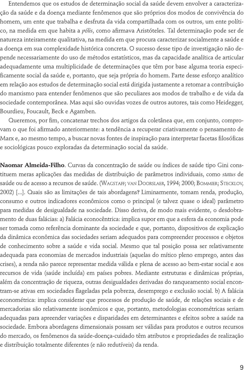 Tal determinação pode ser de natureza inteiramente qualitativa, na medida em que procura caracterizar socialmente a saúde e a doença em sua complexidade histórica concreta.