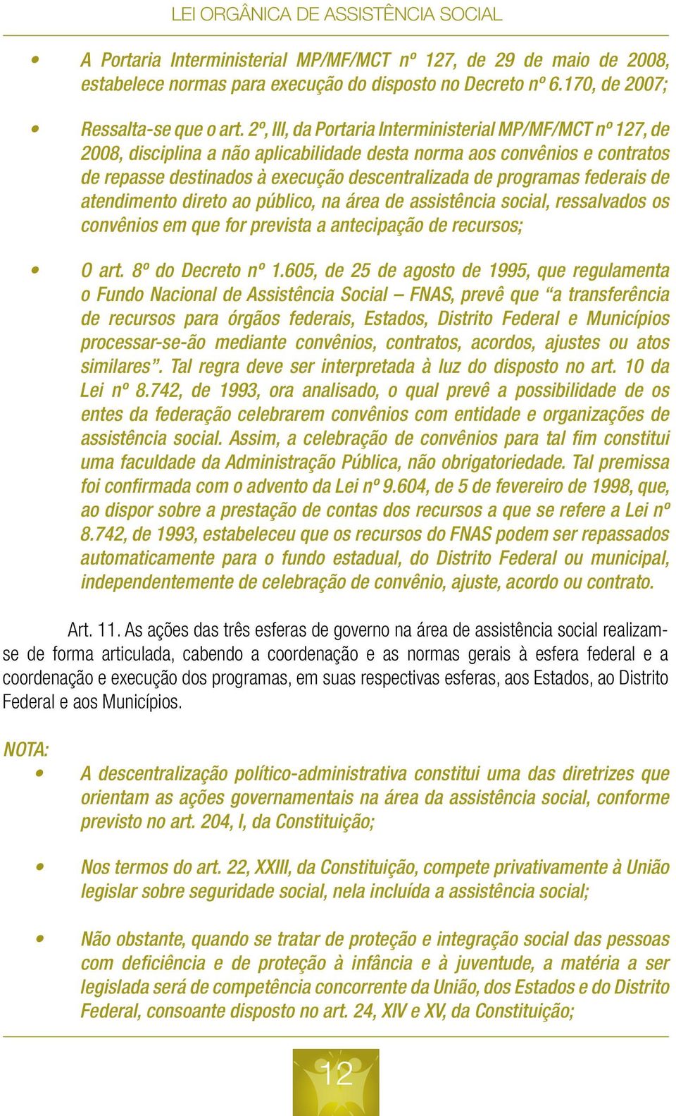 federais de atendimento direto ao público, na área de assistência social, ressalvados os convênios em que for prevista a antecipação de recursos; O art. 8º do Decreto nº 1.