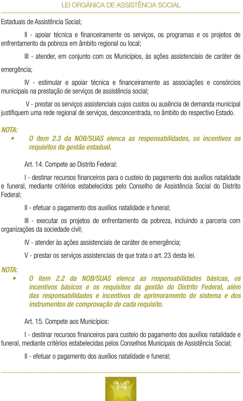 prestação de serviços de assistência social; V - prestar os serviços assistenciais cujos custos ou ausência de demanda municipal justifiquem uma rede regional de serviços, desconcentrada, no âmbito