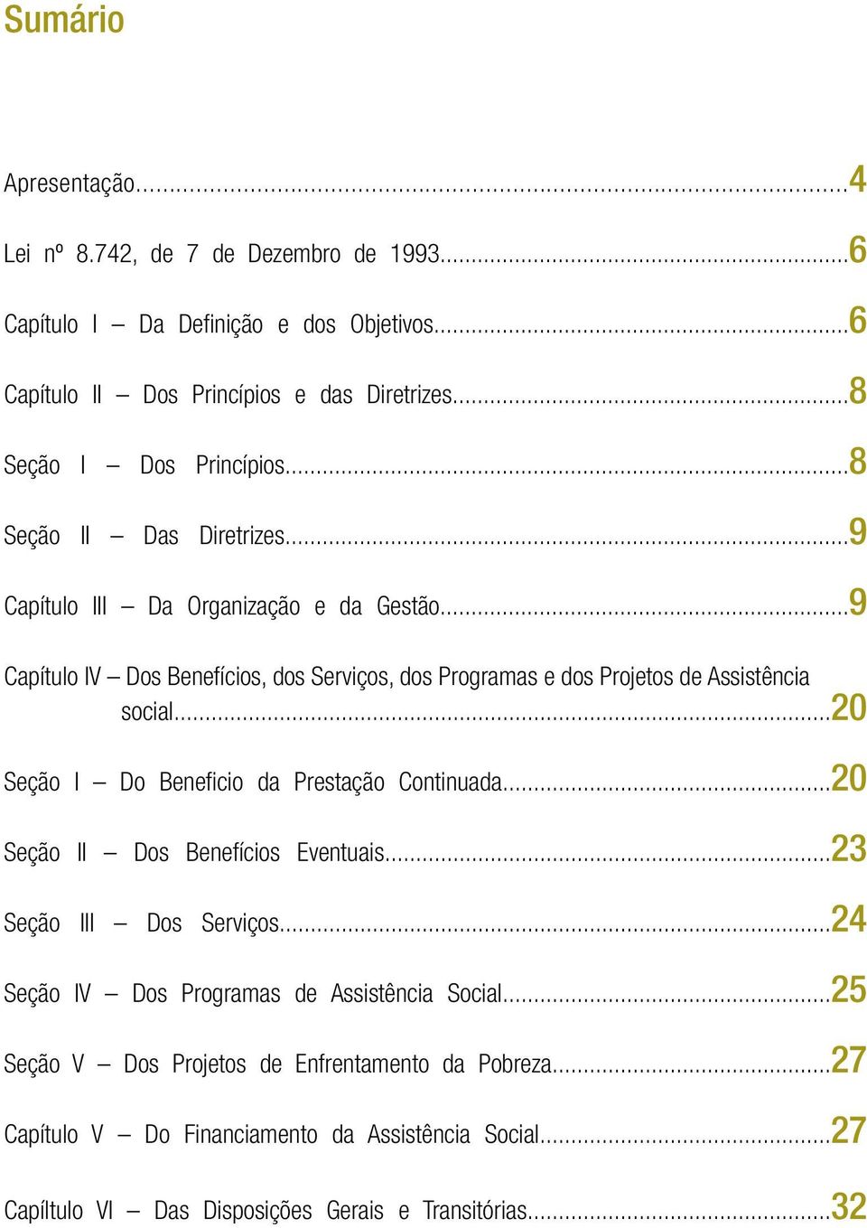 ..9 Capítulo IV Dos Benefícios, dos Serviços, dos Programas e dos Projetos de Assistência social...20 Seção I Do Beneficio da Prestação Continuada.