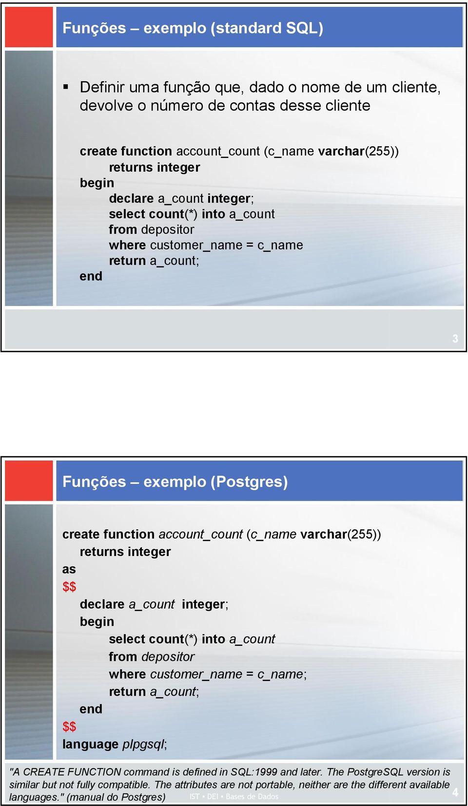 varchar(255)) returns integer as $$ declare a_count integer; begin select count(*) into a_count from depositor where customer_name = c_name; return a_count; $$ language plpgsql; "A CREATE