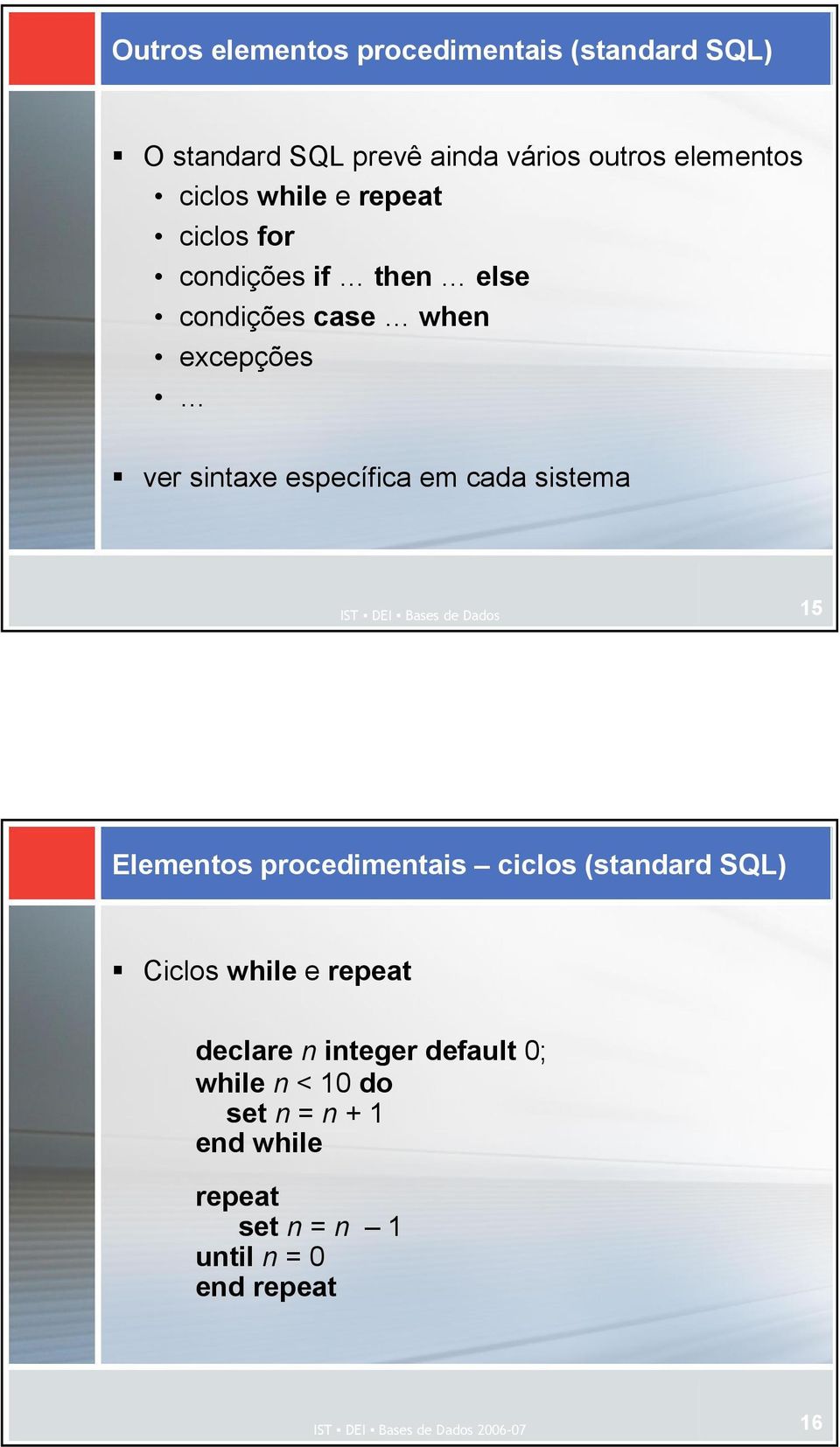 específica em cada sistema 15 Elementos procedimentais ciclos (standard SQL) Ciclos while e repeat